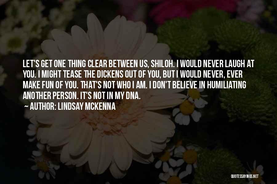 Lindsay McKenna Quotes: Let's Get One Thing Clear Between Us, Shiloh. I Would Never Laugh At You. I Might Tease The Dickens Out