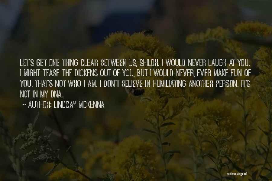 Lindsay McKenna Quotes: Let's Get One Thing Clear Between Us, Shiloh. I Would Never Laugh At You. I Might Tease The Dickens Out