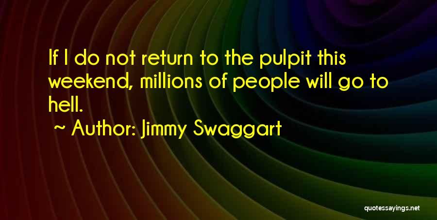 Jimmy Swaggart Quotes: If I Do Not Return To The Pulpit This Weekend, Millions Of People Will Go To Hell.
