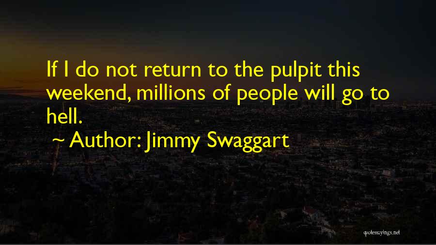 Jimmy Swaggart Quotes: If I Do Not Return To The Pulpit This Weekend, Millions Of People Will Go To Hell.