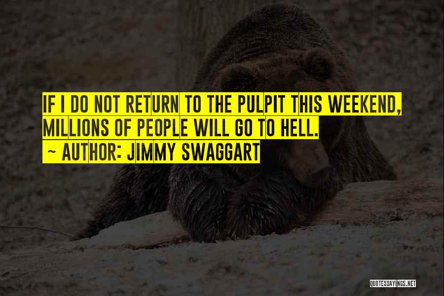 Jimmy Swaggart Quotes: If I Do Not Return To The Pulpit This Weekend, Millions Of People Will Go To Hell.