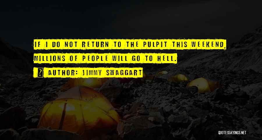 Jimmy Swaggart Quotes: If I Do Not Return To The Pulpit This Weekend, Millions Of People Will Go To Hell.