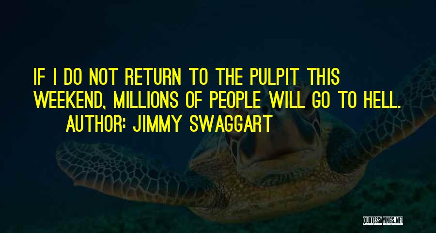 Jimmy Swaggart Quotes: If I Do Not Return To The Pulpit This Weekend, Millions Of People Will Go To Hell.