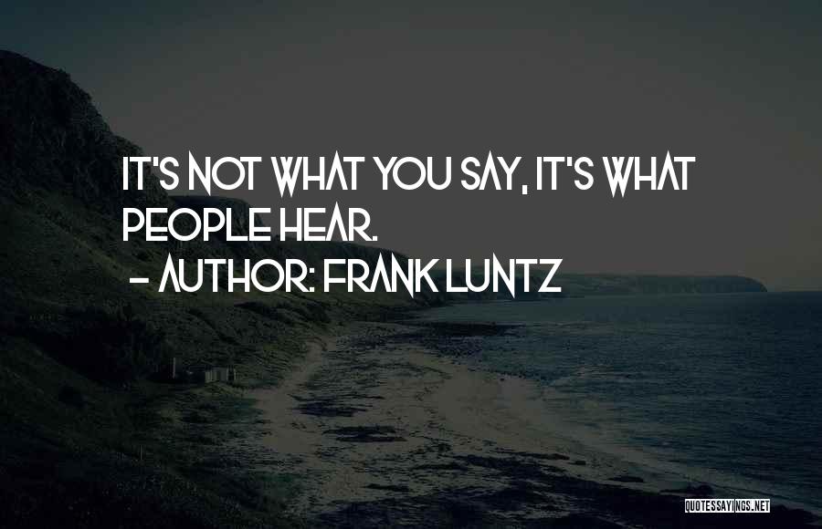 Frank Luntz Quotes: It's Not What You Say, It's What People Hear.