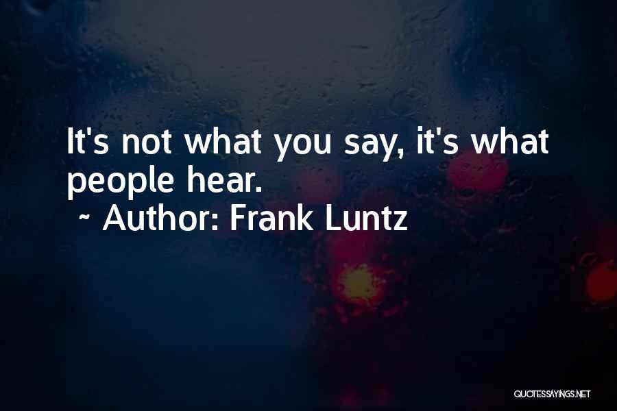 Frank Luntz Quotes: It's Not What You Say, It's What People Hear.