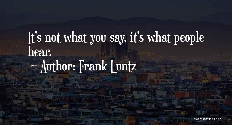 Frank Luntz Quotes: It's Not What You Say, It's What People Hear.