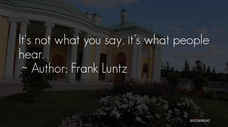 Frank Luntz Quotes: It's Not What You Say, It's What People Hear.