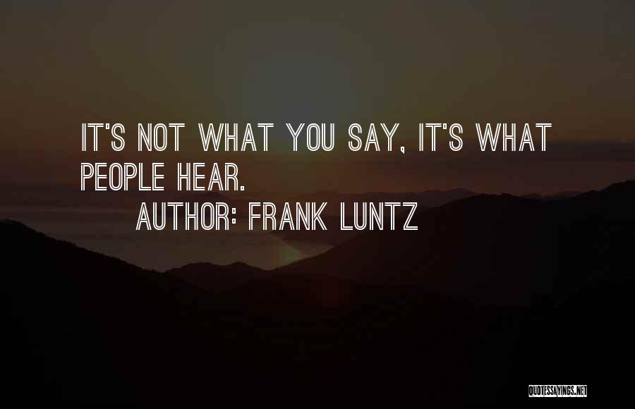 Frank Luntz Quotes: It's Not What You Say, It's What People Hear.