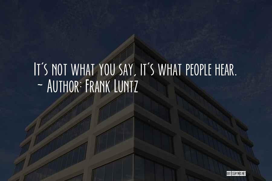 Frank Luntz Quotes: It's Not What You Say, It's What People Hear.