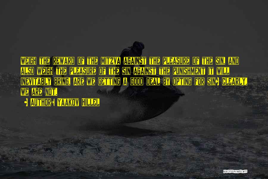 Yaakov Hillel Quotes: Weigh The Reward Of The Mitzva Against The Pleasure Of The Sin, And Also Weigh The Pleasure Of The Sin