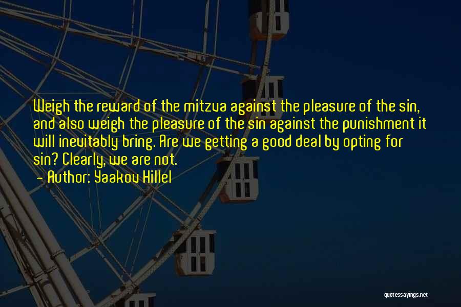 Yaakov Hillel Quotes: Weigh The Reward Of The Mitzva Against The Pleasure Of The Sin, And Also Weigh The Pleasure Of The Sin