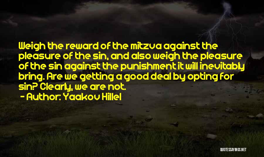 Yaakov Hillel Quotes: Weigh The Reward Of The Mitzva Against The Pleasure Of The Sin, And Also Weigh The Pleasure Of The Sin