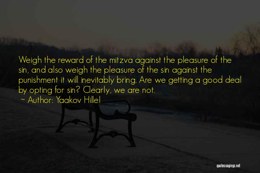Yaakov Hillel Quotes: Weigh The Reward Of The Mitzva Against The Pleasure Of The Sin, And Also Weigh The Pleasure Of The Sin