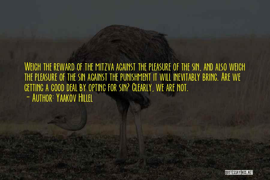 Yaakov Hillel Quotes: Weigh The Reward Of The Mitzva Against The Pleasure Of The Sin, And Also Weigh The Pleasure Of The Sin