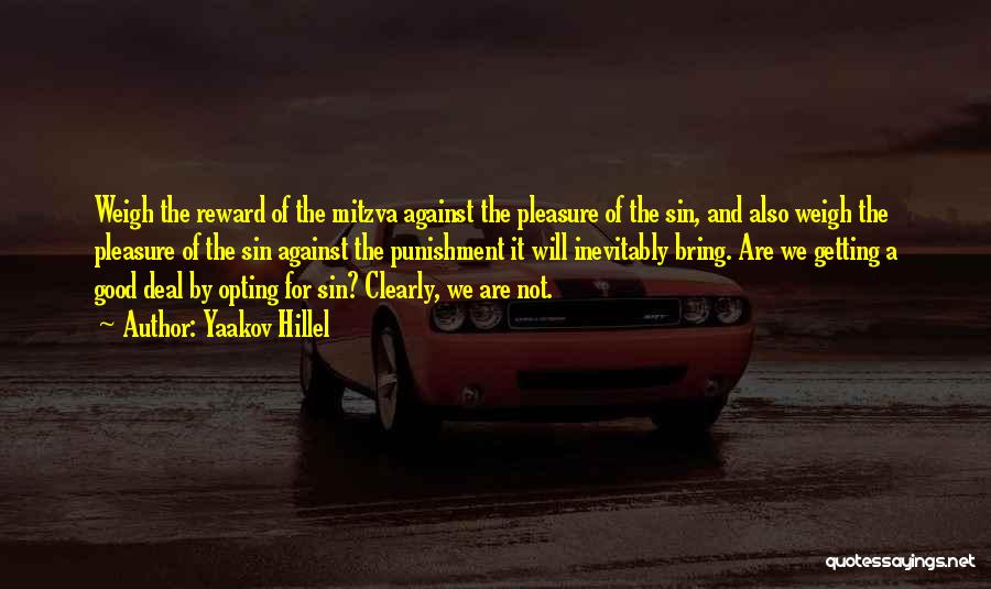 Yaakov Hillel Quotes: Weigh The Reward Of The Mitzva Against The Pleasure Of The Sin, And Also Weigh The Pleasure Of The Sin