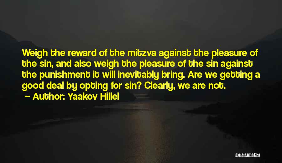 Yaakov Hillel Quotes: Weigh The Reward Of The Mitzva Against The Pleasure Of The Sin, And Also Weigh The Pleasure Of The Sin