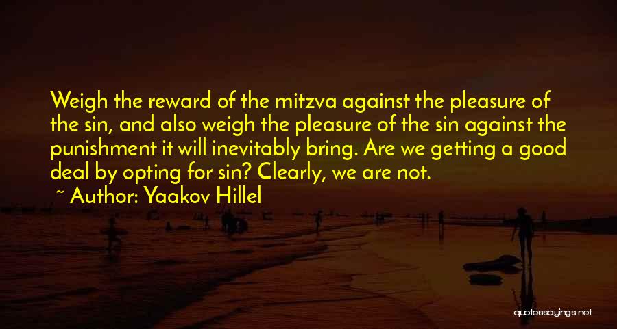 Yaakov Hillel Quotes: Weigh The Reward Of The Mitzva Against The Pleasure Of The Sin, And Also Weigh The Pleasure Of The Sin