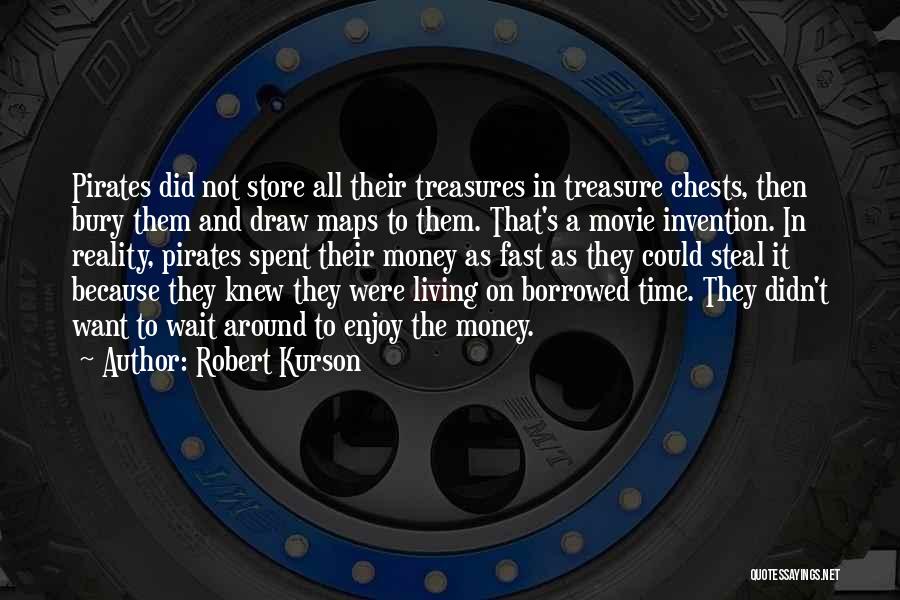 Robert Kurson Quotes: Pirates Did Not Store All Their Treasures In Treasure Chests, Then Bury Them And Draw Maps To Them. That's A