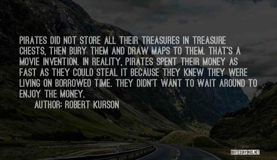 Robert Kurson Quotes: Pirates Did Not Store All Their Treasures In Treasure Chests, Then Bury Them And Draw Maps To Them. That's A