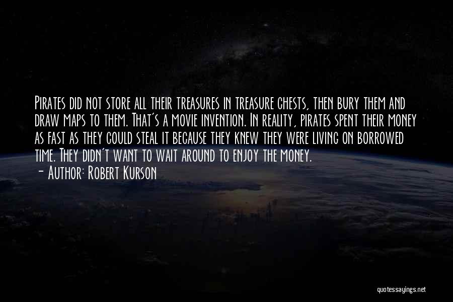Robert Kurson Quotes: Pirates Did Not Store All Their Treasures In Treasure Chests, Then Bury Them And Draw Maps To Them. That's A