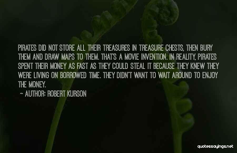 Robert Kurson Quotes: Pirates Did Not Store All Their Treasures In Treasure Chests, Then Bury Them And Draw Maps To Them. That's A