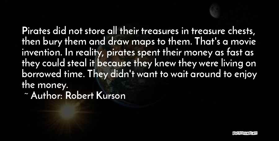 Robert Kurson Quotes: Pirates Did Not Store All Their Treasures In Treasure Chests, Then Bury Them And Draw Maps To Them. That's A