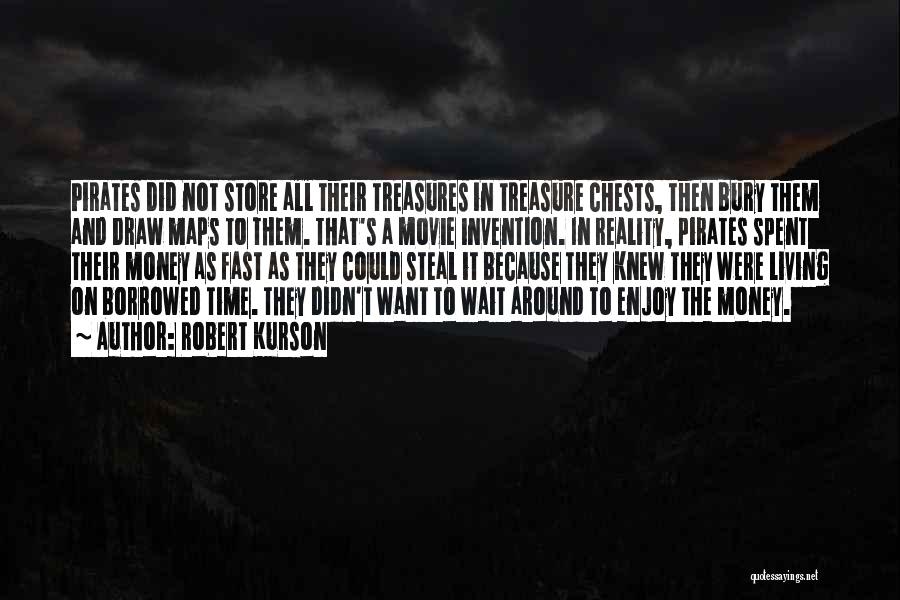 Robert Kurson Quotes: Pirates Did Not Store All Their Treasures In Treasure Chests, Then Bury Them And Draw Maps To Them. That's A