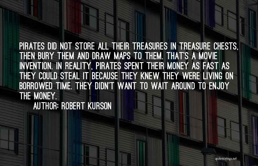 Robert Kurson Quotes: Pirates Did Not Store All Their Treasures In Treasure Chests, Then Bury Them And Draw Maps To Them. That's A