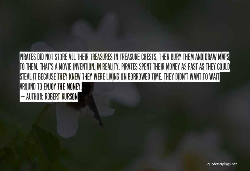 Robert Kurson Quotes: Pirates Did Not Store All Their Treasures In Treasure Chests, Then Bury Them And Draw Maps To Them. That's A
