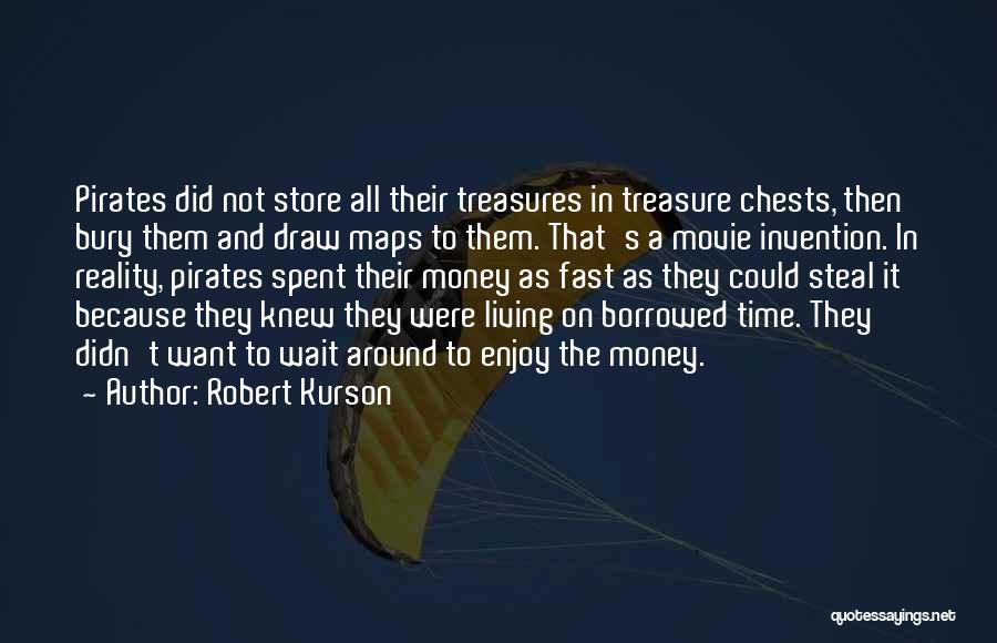 Robert Kurson Quotes: Pirates Did Not Store All Their Treasures In Treasure Chests, Then Bury Them And Draw Maps To Them. That's A