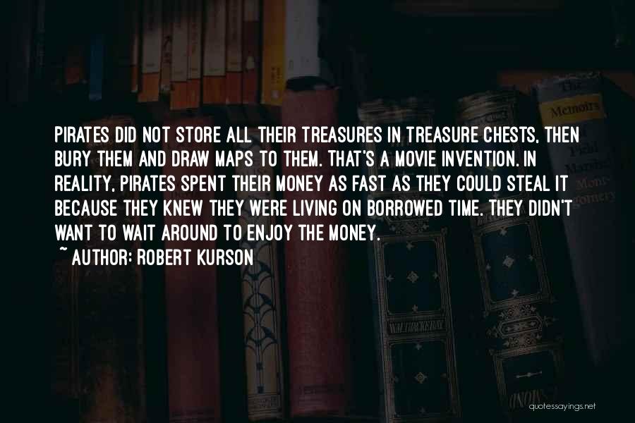 Robert Kurson Quotes: Pirates Did Not Store All Their Treasures In Treasure Chests, Then Bury Them And Draw Maps To Them. That's A