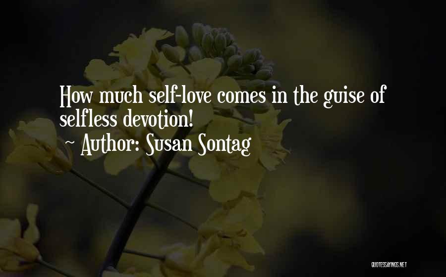 Susan Sontag Quotes: How Much Self-love Comes In The Guise Of Selfless Devotion!