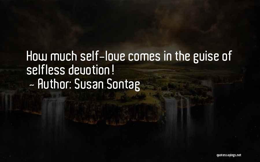 Susan Sontag Quotes: How Much Self-love Comes In The Guise Of Selfless Devotion!