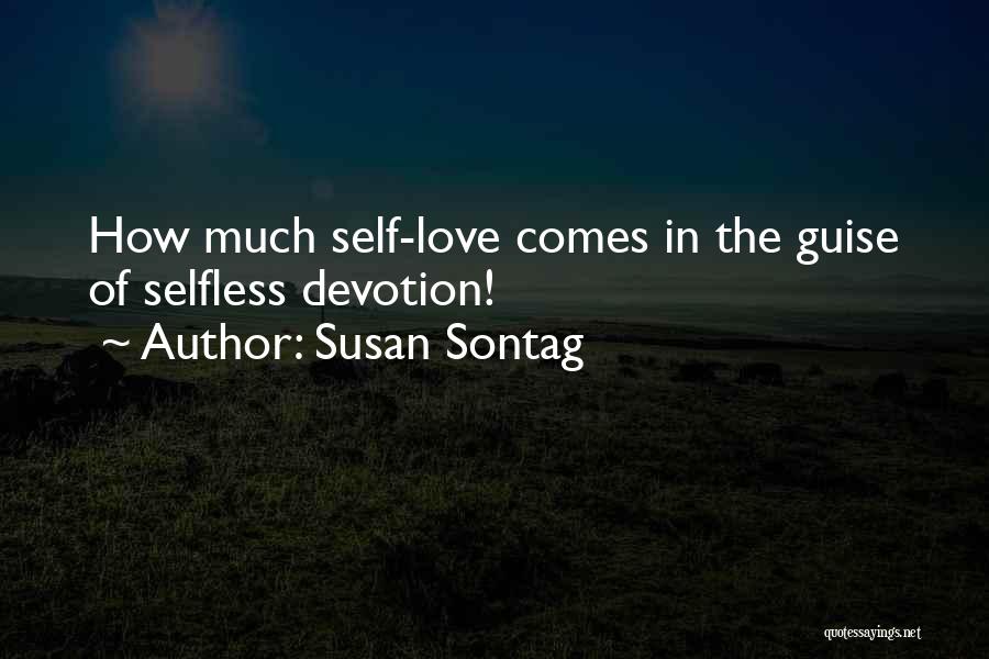 Susan Sontag Quotes: How Much Self-love Comes In The Guise Of Selfless Devotion!