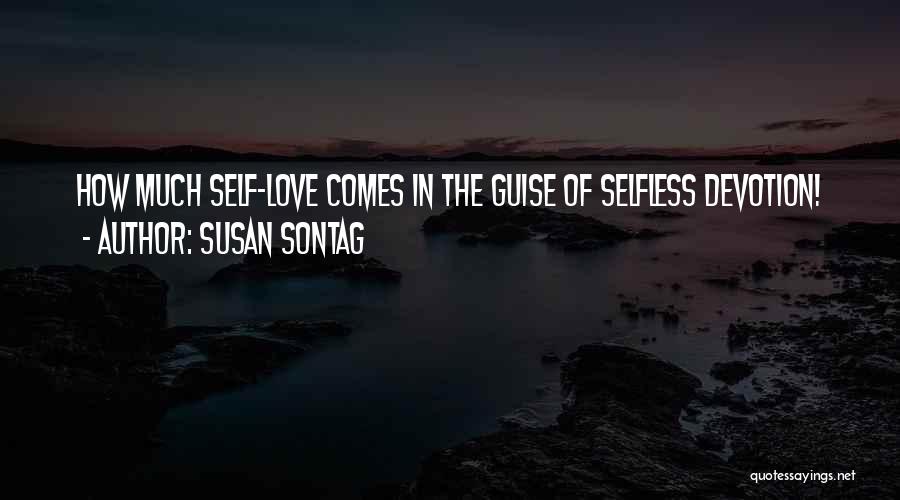 Susan Sontag Quotes: How Much Self-love Comes In The Guise Of Selfless Devotion!