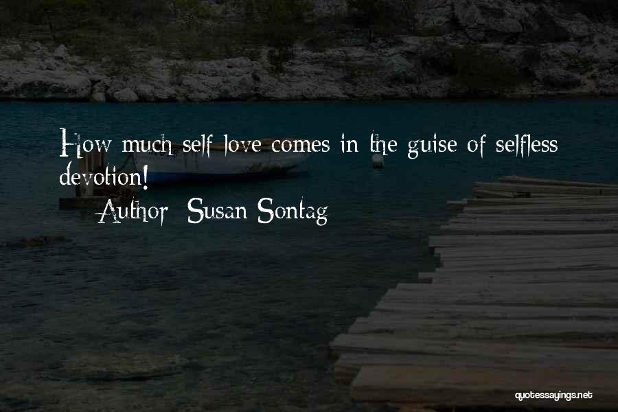 Susan Sontag Quotes: How Much Self-love Comes In The Guise Of Selfless Devotion!
