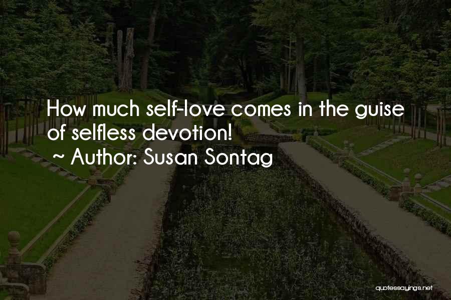 Susan Sontag Quotes: How Much Self-love Comes In The Guise Of Selfless Devotion!