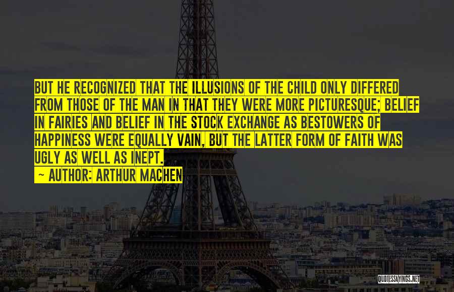 Arthur Machen Quotes: But He Recognized That The Illusions Of The Child Only Differed From Those Of The Man In That They Were