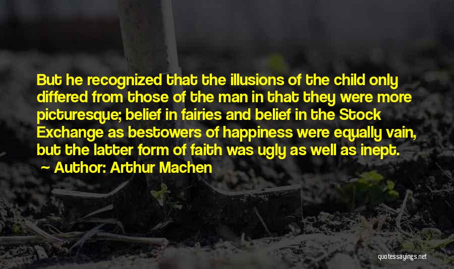 Arthur Machen Quotes: But He Recognized That The Illusions Of The Child Only Differed From Those Of The Man In That They Were