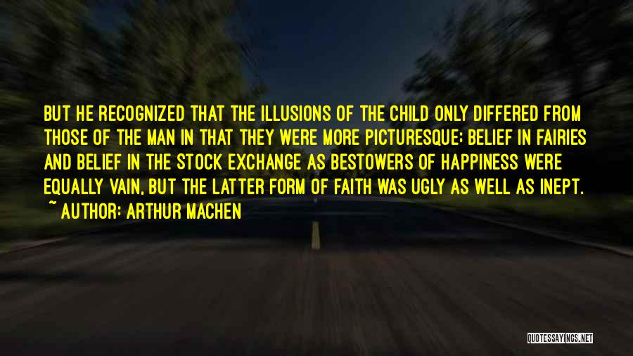 Arthur Machen Quotes: But He Recognized That The Illusions Of The Child Only Differed From Those Of The Man In That They Were