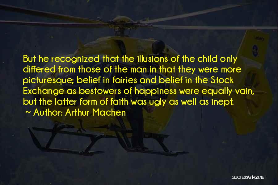 Arthur Machen Quotes: But He Recognized That The Illusions Of The Child Only Differed From Those Of The Man In That They Were