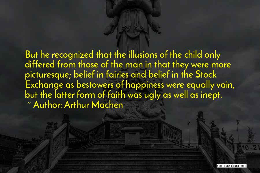 Arthur Machen Quotes: But He Recognized That The Illusions Of The Child Only Differed From Those Of The Man In That They Were