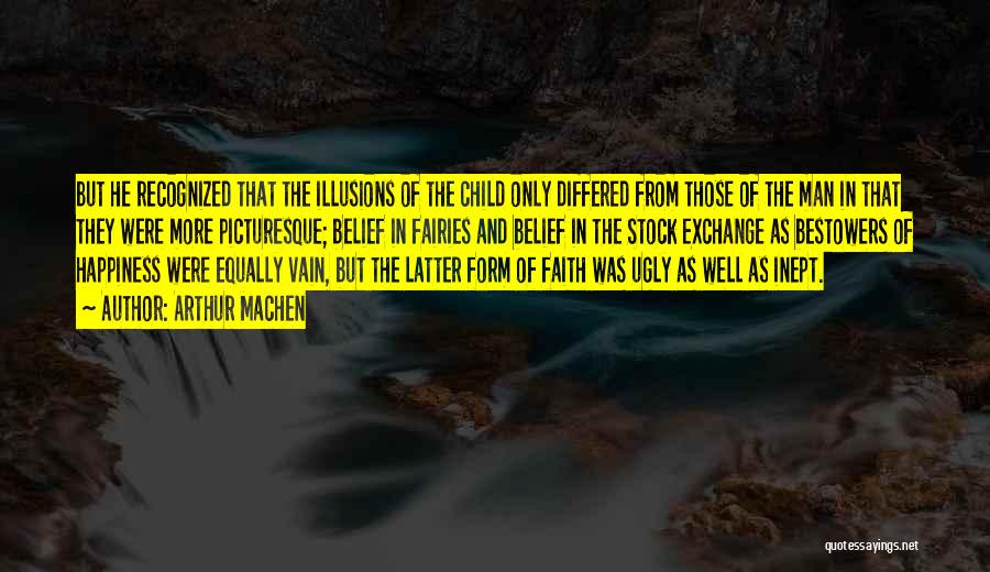 Arthur Machen Quotes: But He Recognized That The Illusions Of The Child Only Differed From Those Of The Man In That They Were