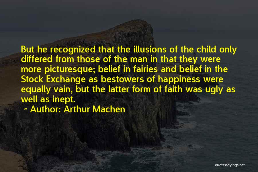 Arthur Machen Quotes: But He Recognized That The Illusions Of The Child Only Differed From Those Of The Man In That They Were