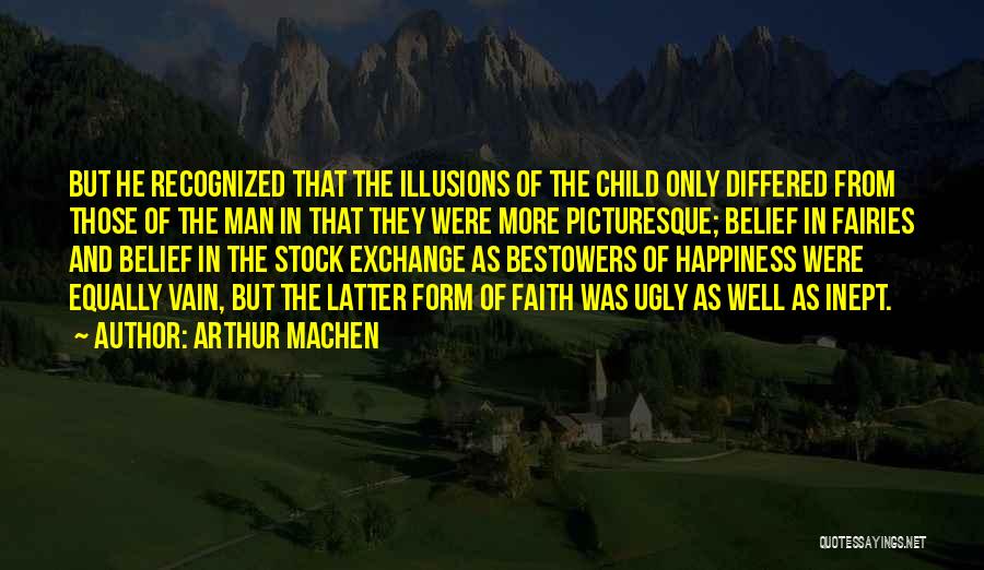 Arthur Machen Quotes: But He Recognized That The Illusions Of The Child Only Differed From Those Of The Man In That They Were