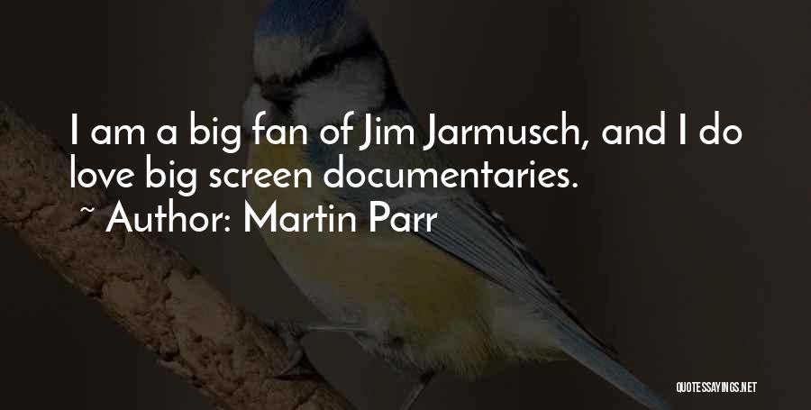 Martin Parr Quotes: I Am A Big Fan Of Jim Jarmusch, And I Do Love Big Screen Documentaries.