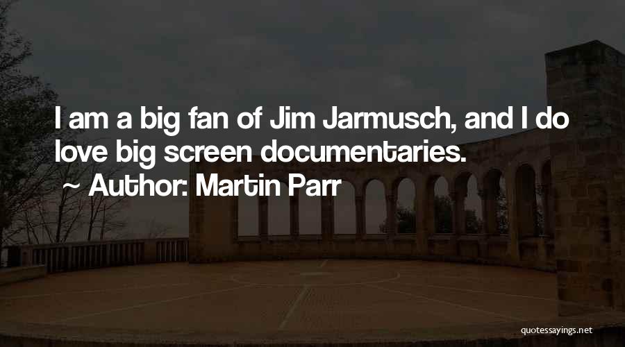 Martin Parr Quotes: I Am A Big Fan Of Jim Jarmusch, And I Do Love Big Screen Documentaries.