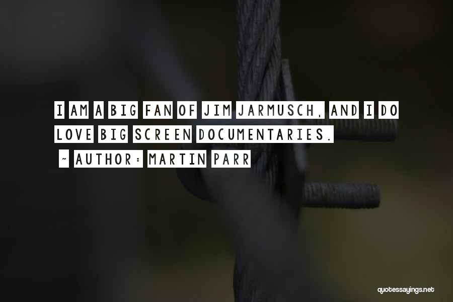 Martin Parr Quotes: I Am A Big Fan Of Jim Jarmusch, And I Do Love Big Screen Documentaries.