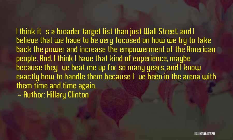 Hillary Clinton Quotes: I Think It's A Broader Target List Than Just Wall Street, And I Believe That We Have To Be Very