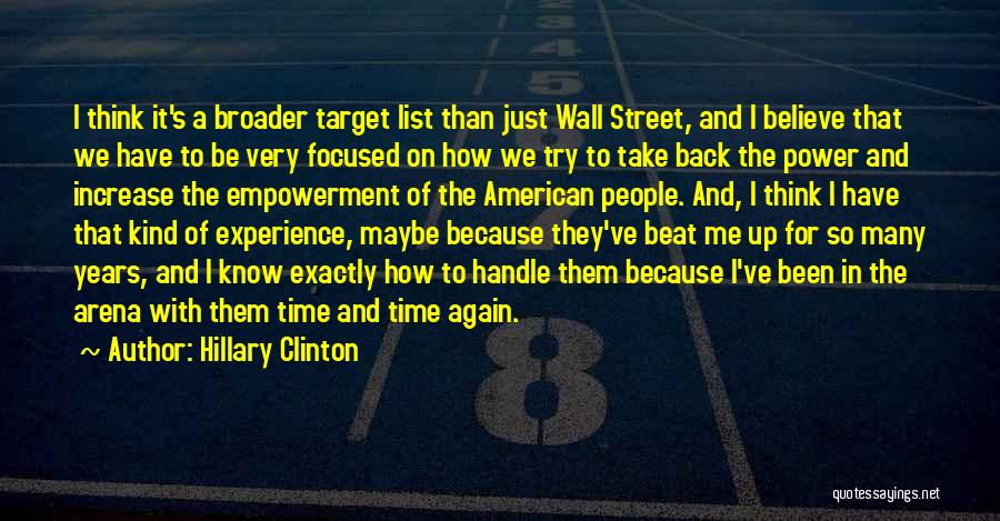 Hillary Clinton Quotes: I Think It's A Broader Target List Than Just Wall Street, And I Believe That We Have To Be Very